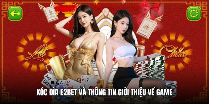 Giới thiệu sơ lược cơ bản về tựa game xóc đĩa E2BET