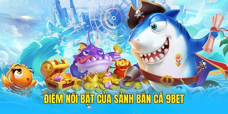 Tổng quan về Bắn Cá 9Bet