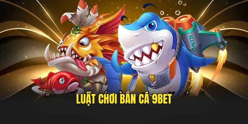Quy định chơi Bắn Cá 9Bet