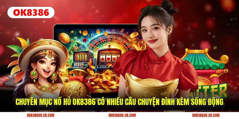 Chuyên mục Nổ Hủ OK8386 có nhiều câu chuyện đính kèm sống động Chuyên mục Nổ Hủ OK8386 có nhiều câu chuyện đính kèm sống động