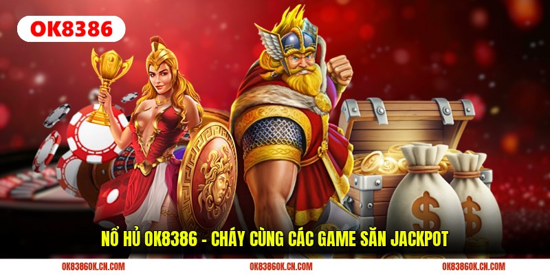 Nổ Hủ OK8386 - Cháy Cùng Các Game Săn Jackpot